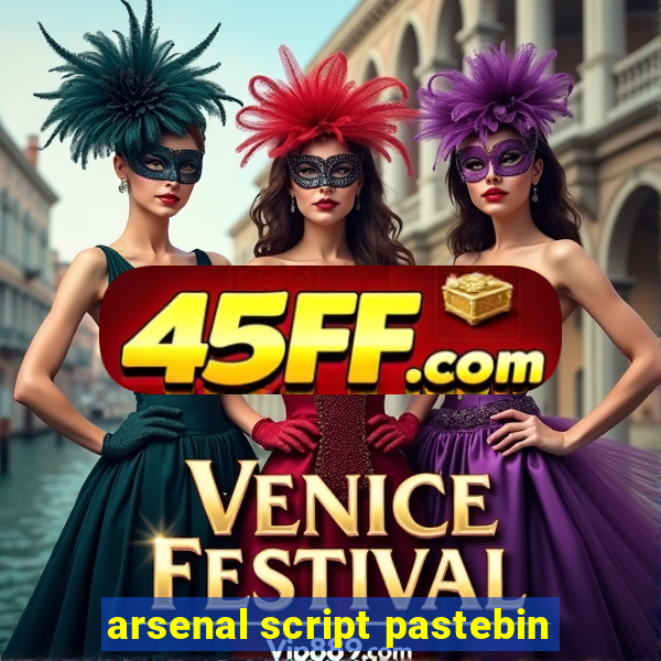 arsenal script pastebin